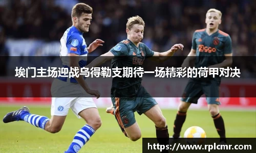 埃门主场迎战乌得勒支期待一场精彩的荷甲对决